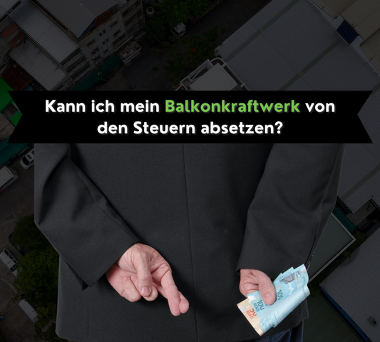 Kann ich mein Balkonkraftwerk von den Steuern absetzen?